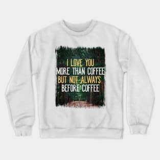 I Love You More Than Coffee Tee - Funny Sarcastic Love Quote Crewneck Sweatshirt